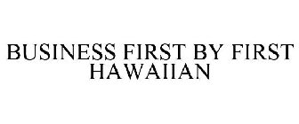 BUSINESS FIRST BY FIRST HAWAIIAN