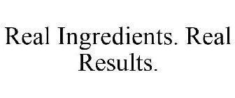 REAL INGREDIENTS. REAL RESULTS.