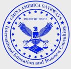 CHINA AMERICA GATEWAYS INTERNATIONAL EDUCATION AND BUSINESS CONSULTING IN GOD WE TRUST CAG THE UNITED STATES OF AMERICA