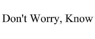 DON'T WORRY, KNOW