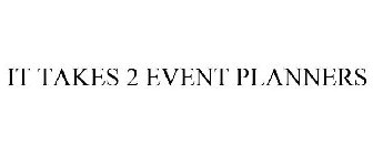 IT TAKES 2 EVENT PLANNERS