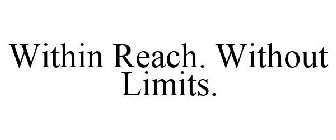 WITHIN REACH. WITHOUT LIMITS.