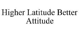 HIGHER LATITUDES BETTER ATTITUDES