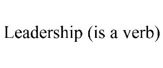 LEADERSHIP (IS A VERB)