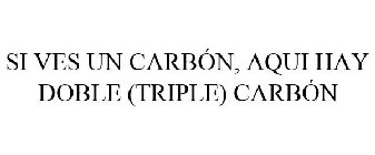 SI VES UN CARBÓN, AQUI HAY DOBLE (TRIPLE) CARBÓN