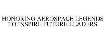 HONORING AEROSPACE LEGENDS TO INSPIRE FUTURE LEADERS