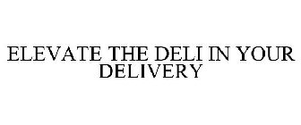 ELEVATE THE DELI IN YOUR DELIVERY