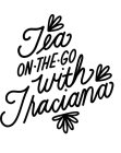 TEA ON · THE · GO WITH TRACIANA