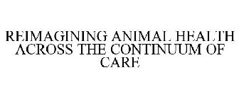 REIMAGINING ANIMAL HEALTH ACROSS THE CONTINUUM OF CARE