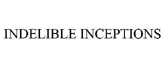 INDELIBLE INCEPTIONS