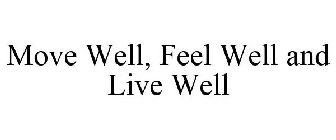 MOVE WELL, FEEL WELL AND LIVE WELL