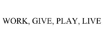 WORK, GIVE, PLAY, LIVE