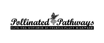 POLLINATED PATHWAYS SAVE THE MONARCH BUTTERFLY-PLANT MILKWEED