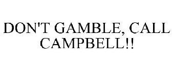 DON'T GAMBLE, CALL CAMPBELL!!