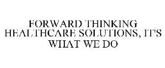 FORWARD-THINKING HEALTHCARE SOLUTIONS IT'S WHAT WE DO