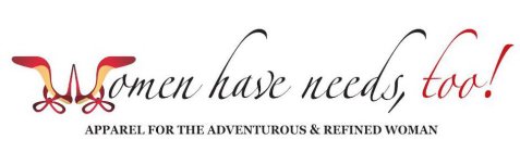 WOMEN HAVE NEEDS, TOO! APPAREL FOR THE ADVENTUROUS & REFINED WOMAN