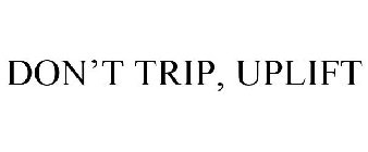 DON'T TRIP, UPLIFT