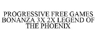 PROGRESSIVE FREE GAMES BONANZA 3X 2X LEGEND OF THE PHOENIX
