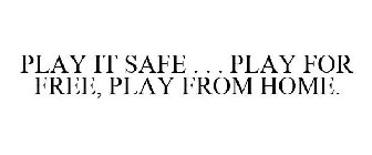 PLAY IT SAFE . . . PLAY FOR FREE, PLAY FROM HOME.