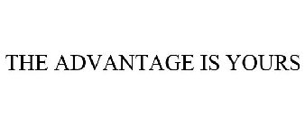 THE ADVANTAGE IS YOURS