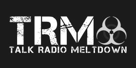TRM TALK RADIO MELTDOWN