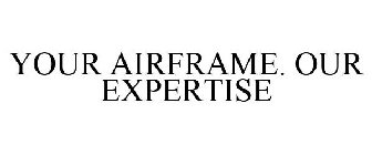 YOUR AIRFRAME. OUR EXPERTISE