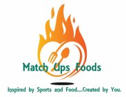 MATCH UPS FOODS INSPIRED BY SPORTS AND FOOD....CREATED BY YOU.
