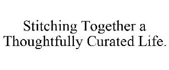STITCHING TOGETHER A THOUGHTFULLY CURATED LIFE.