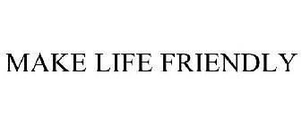 MAKE LIFE FRIENDLY