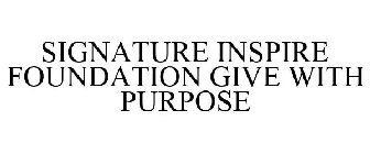 SIGNATURE INSPIRE FOUNDATION GIVE WITH PURPOSE