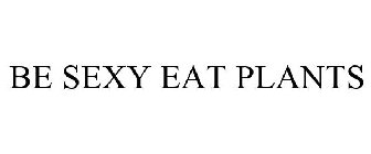 BE SEXY EAT PLANTS