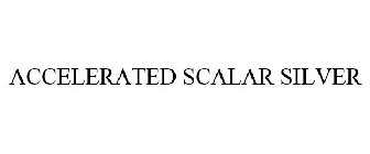 ACCELERATED SCALAR SILVER