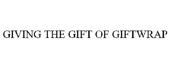 GIVING THE GIFT OF GIFTWRAP