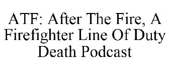 ATF: AFTER THE FIRE, A FIREFIGHTER LINE OF DUTY DEATH PODCAST