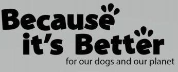 BECAUSE IT'S BETTER FOR OUR DOGS AND OUR PLANET