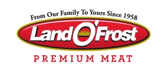 FROM OUR FAMILY TO YOURS SINCE 1958 LAND O' FROST PREMIUM MEAT
