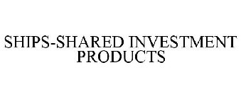 SHIPS-SHARED INVESTMENT PRODUCTS