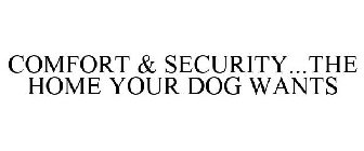 COMFORT & SECURITY...THE HOME YOUR DOG WANTS