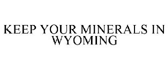 KEEP YOUR MINERALS IN WYOMING