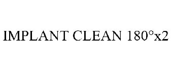 IMPLANT CLEAN 180°X2