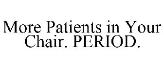 MORE PATIENTS IN YOUR CHAIR. PERIOD.