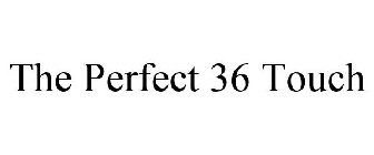 THE PERFECT 36 TOUCH