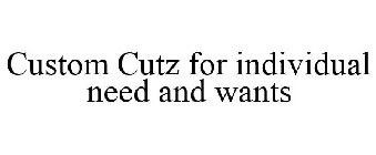 CUSTOM CUTZ FOR INDIVIDUAL NEED AND WANTS