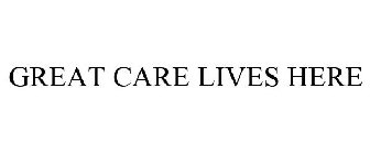 GREAT CARE LIVES HERE