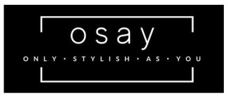 OSAY ONLY STYLISH AS YOU