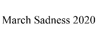 MARCH SADNESS 2020