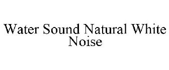 WATER SOUND NATURAL WHITE NOISE