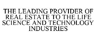 THE LEADING PROVIDER OF REAL ESTATE TO THE LIFE SCIENCE AND TECHNOLOGY INDUSTRIES
