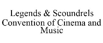 LEGENDS & SCOUNDRELS CONVENTION OF CINEMA AND MUSIC