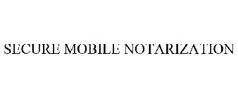 SECURE MOBILE NOTARIZATION
